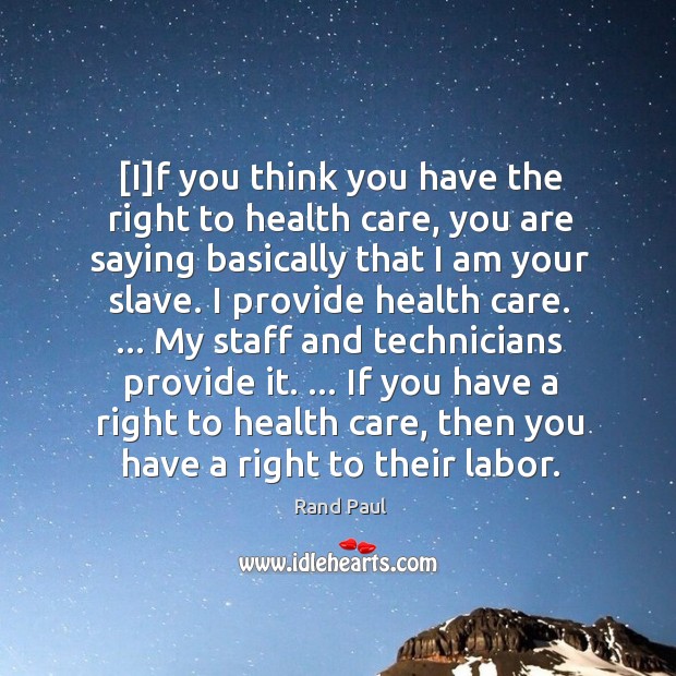 [I]f you think you have the right to health care, you Rand Paul Picture Quote
