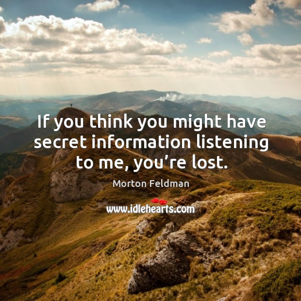 If you think you might have secret information listening to me, you’re lost. Image
