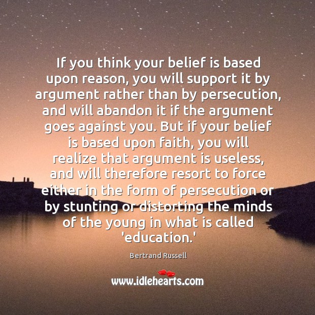 If you think your belief is based upon reason, you will support Bertrand Russell Picture Quote