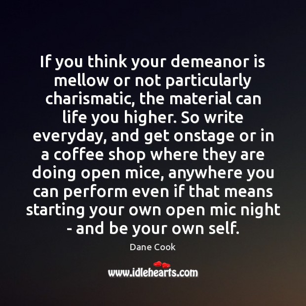 If you think your demeanor is mellow or not particularly charismatic, the Dane Cook Picture Quote