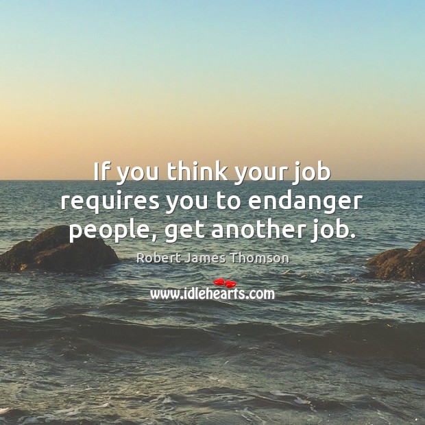 If you think your job requires you to endanger people, get another job. Image