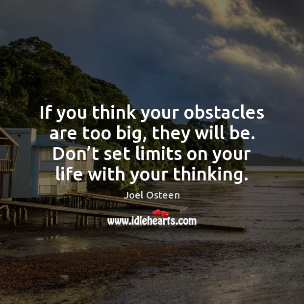 If you think your obstacles are too big, they will be. Don’ Joel Osteen Picture Quote