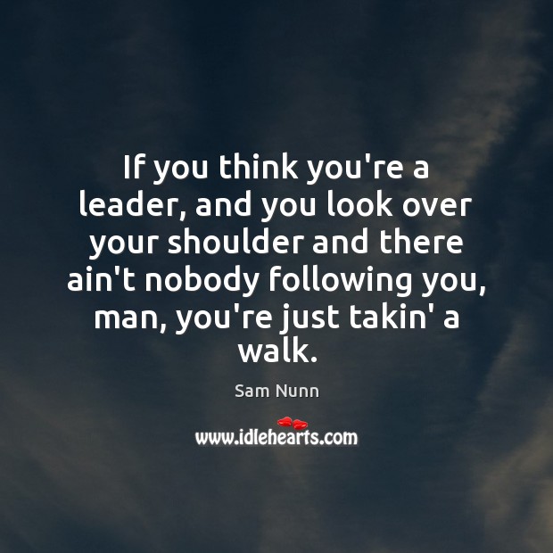 If you think you’re a leader, and you look over your shoulder Sam Nunn Picture Quote