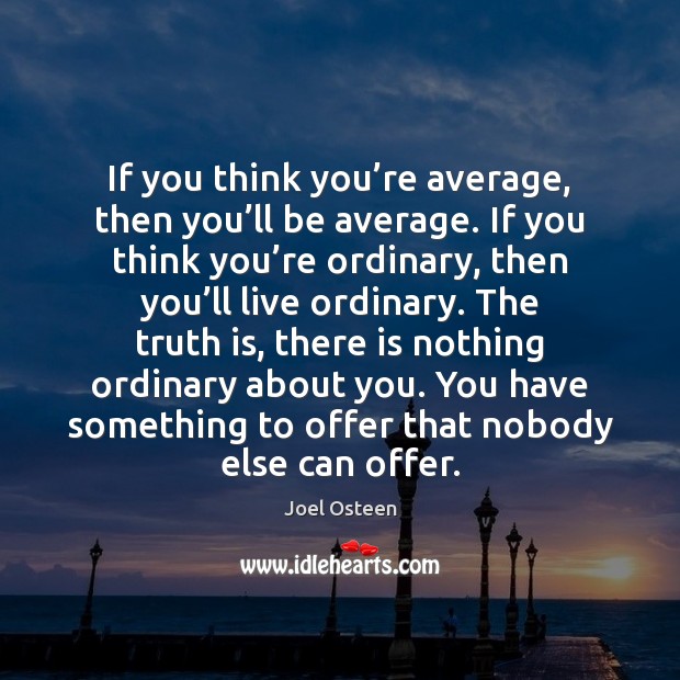 If you think you’re average, then you’ll be average. If Joel Osteen Picture Quote
