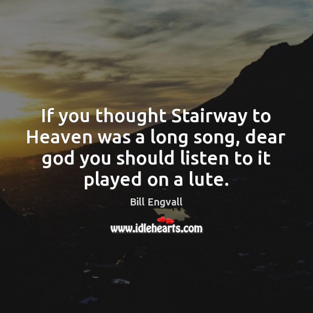 If you thought Stairway to Heaven was a long song, dear God Bill Engvall Picture Quote