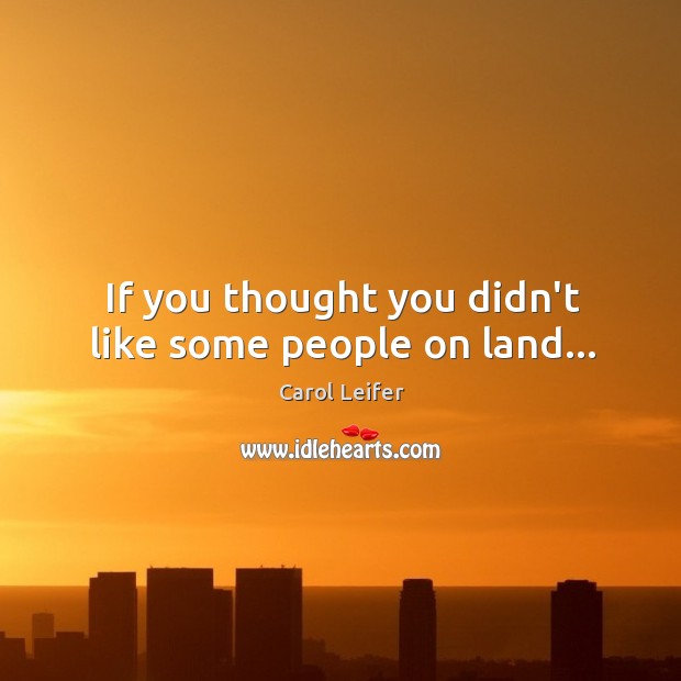 If you thought you didn’t like some people on land… Image