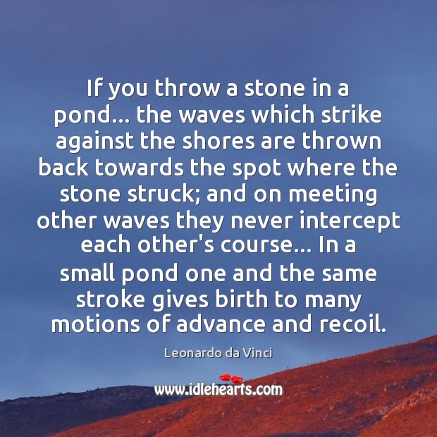 If you throw a stone in a pond… the waves which strike Leonardo da Vinci Picture Quote