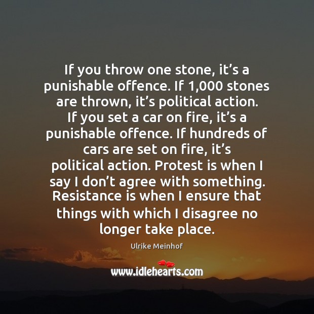 If you throw one stone, it’s a punishable offence. If 1,000 stones Image