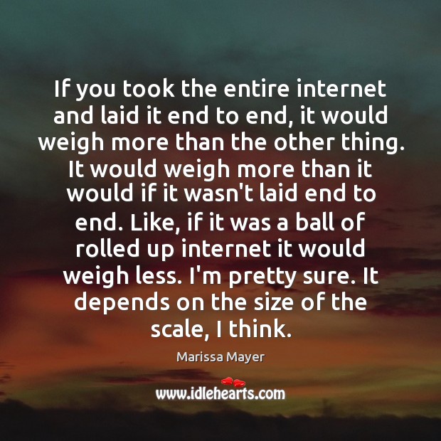 If you took the entire internet and laid it end to end, Marissa Mayer Picture Quote