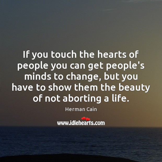 If you touch the hearts of people you can get people’s minds Herman Cain Picture Quote