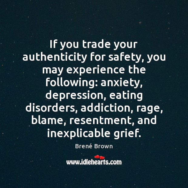 If you trade your authenticity for safety, you may experience the following: Brené Brown Picture Quote