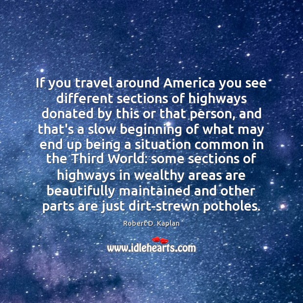 If you travel around America you see different sections of highways donated Robert D. Kaplan Picture Quote