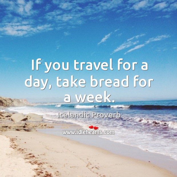 If you travel for a day, take bread for a week. Icelandic Proverbs Image