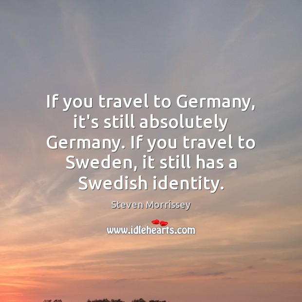 If you travel to Germany, it’s still absolutely Germany. If you travel Image