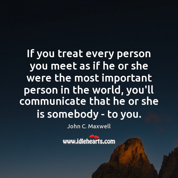 If you treat every person you meet as if he or she Image