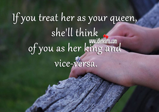 If you treat her as your queen, she’ll think of you as her king. Relationship Advice Image