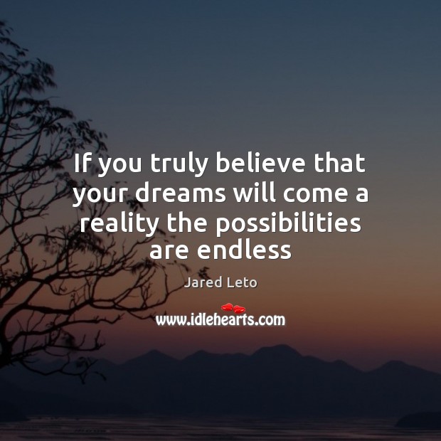 If you truly believe that your dreams will come a reality the possibilities are endless Reality Quotes Image