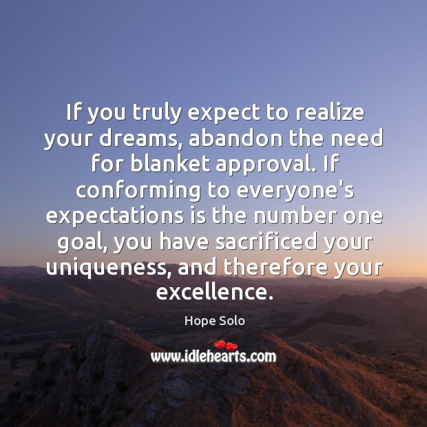 If you truly expect to realize your dreams, abandon the need for Image