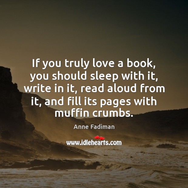 If you truly love a book, you should sleep with it, write Anne Fadiman Picture Quote