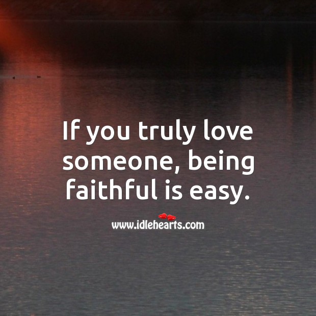 If you truly love someone, being faithful is easy. Faithful Quotes Image