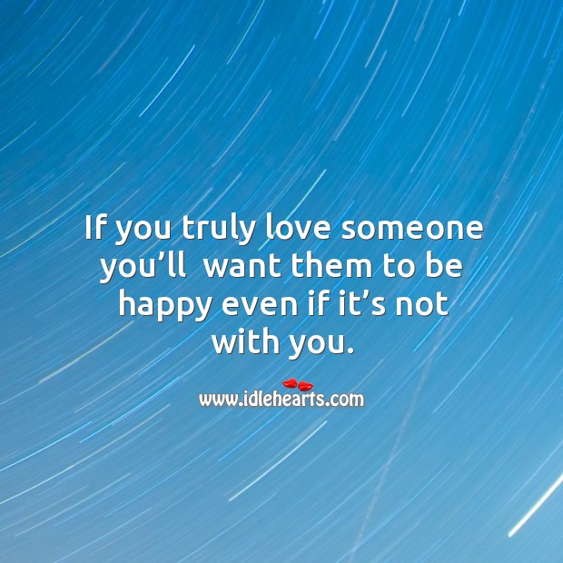 If you truly love someone you’ll  want them to be happy even if it’s not with you. Image