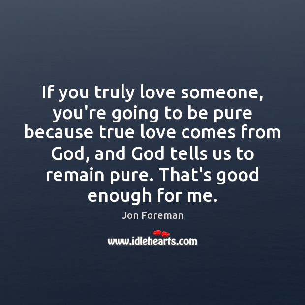 If you truly love someone, you’re going to be pure because true Love Someone Quotes Image