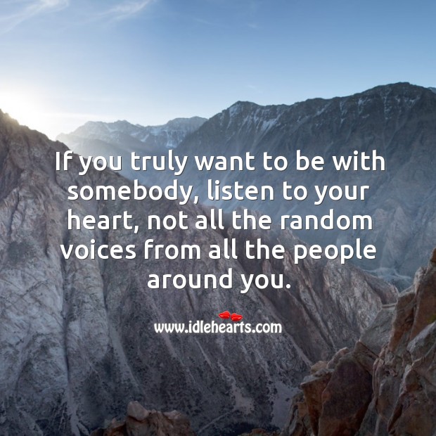 If you truly want to be with somebody, listen to your heart. Relationship Advice Image