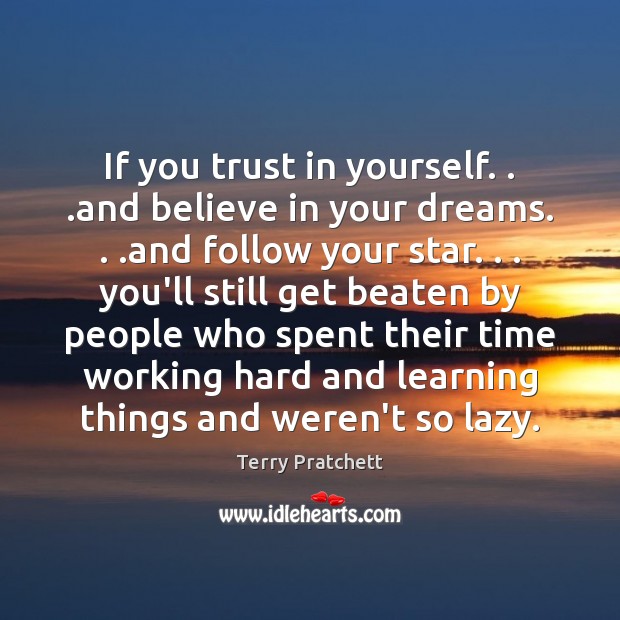 If you trust in yourself. . .and believe in your dreams. . .and follow Image