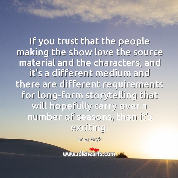 If you trust that the people making the show love the source Greg Bryk Picture Quote