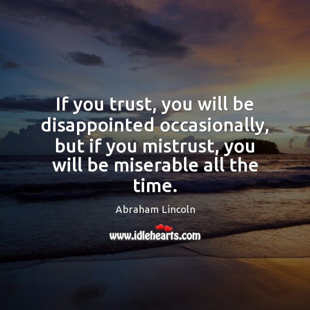 If you trust, you will be disappointed occasionally, but if you mistrust, Image