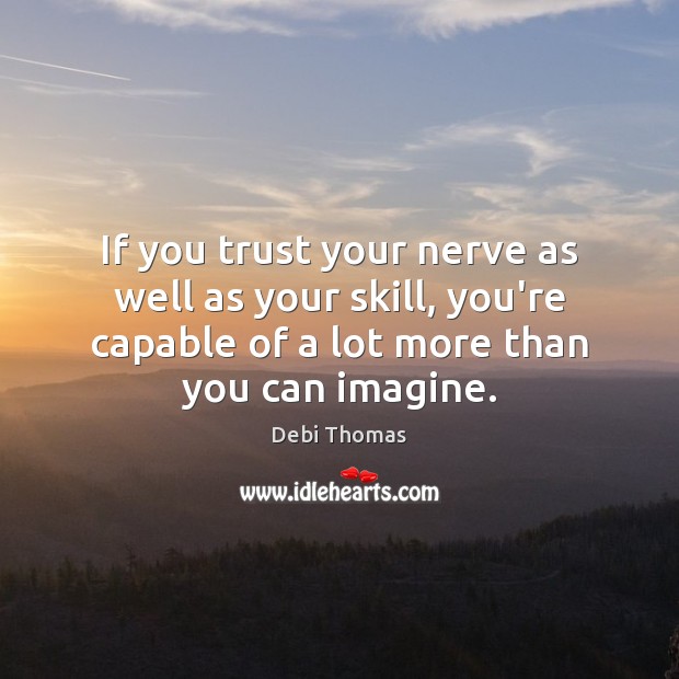 If you trust your nerve as well as your skill, you’re capable Debi Thomas Picture Quote