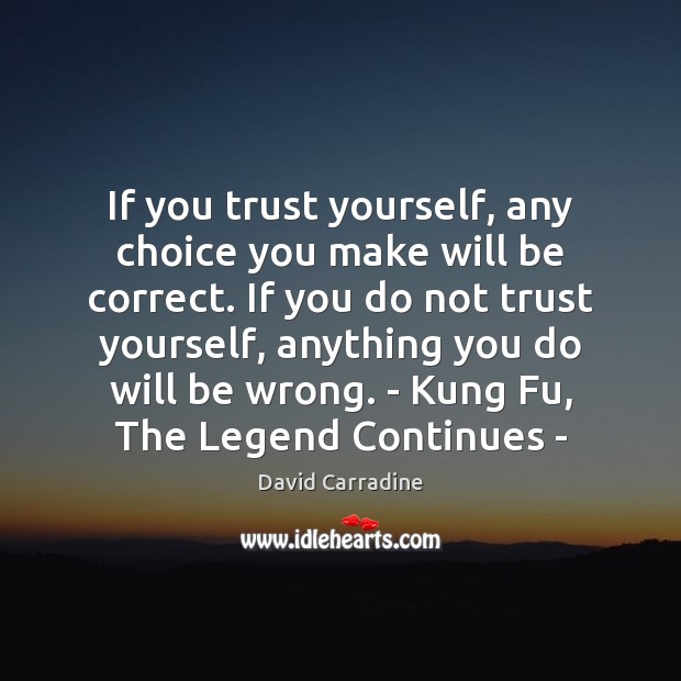 If you trust yourself, any choice you make will be correct. If Image