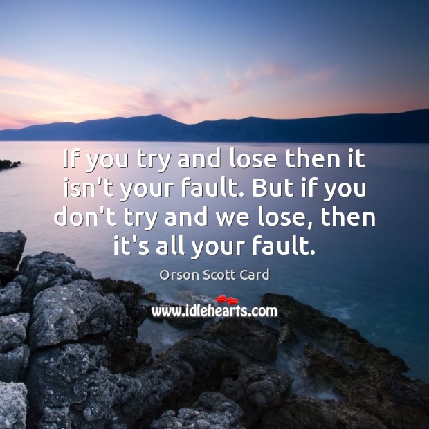 If you try and lose then it isn’t your fault. But if Orson Scott Card Picture Quote