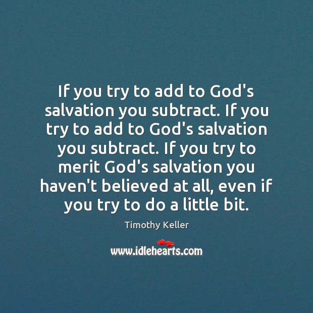 If you try to add to God’s salvation you subtract. If you Timothy Keller Picture Quote