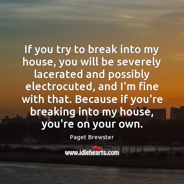 If you try to break into my house, you will be severely Paget Brewster Picture Quote