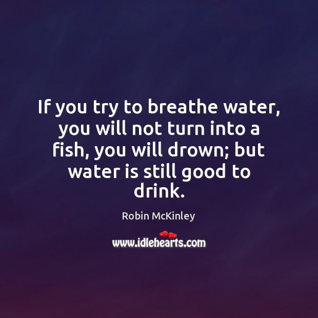 If you try to breathe water, you will not turn into a Robin McKinley Picture Quote