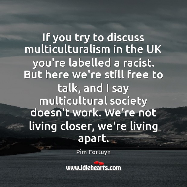 If you try to discuss multiculturalism in the UK you’re labelled a Pim Fortuyn Picture Quote