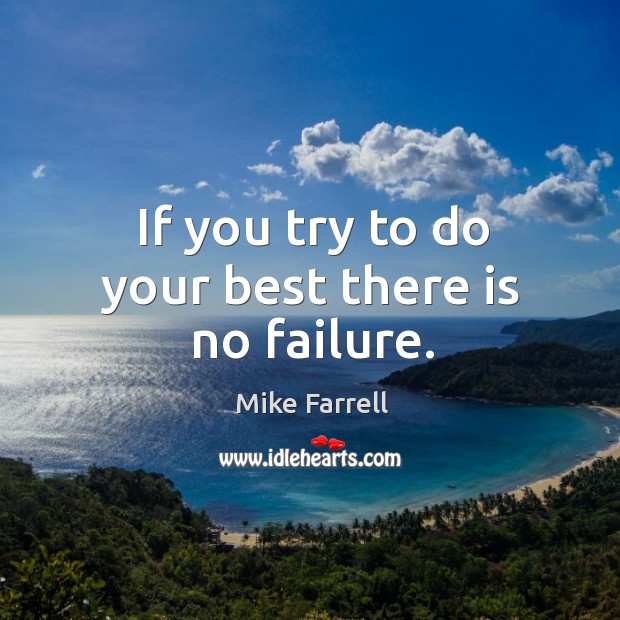 If you try to do your best there is no failure. Image