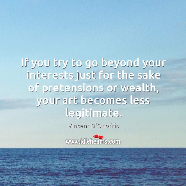If you try to go beyond your interests just for the sake of pretensions or wealth Vincent D’Onofrio Picture Quote