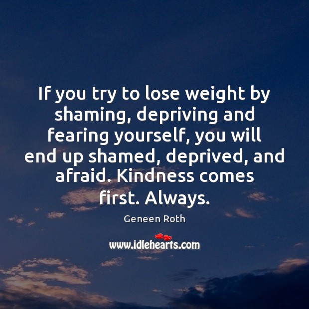 If you try to lose weight by shaming, depriving and fearing yourself, Geneen Roth Picture Quote