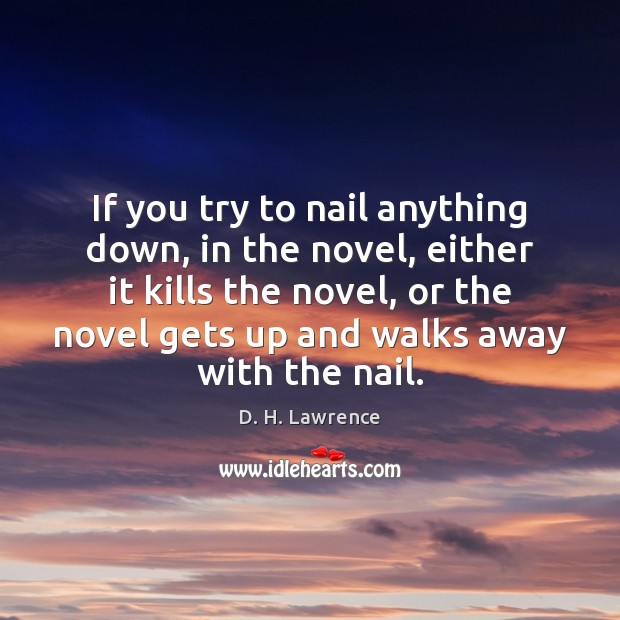 If you try to nail anything down, in the novel, either it D. H. Lawrence Picture Quote