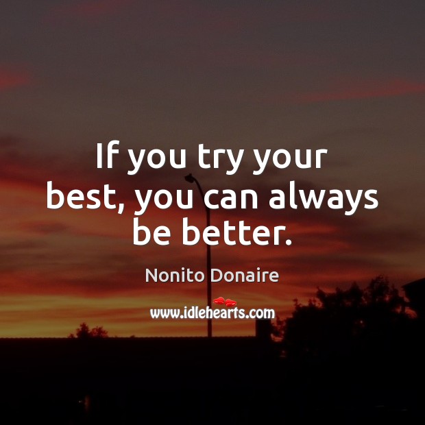 If you try your best, you can always be better. Nonito Donaire Picture Quote