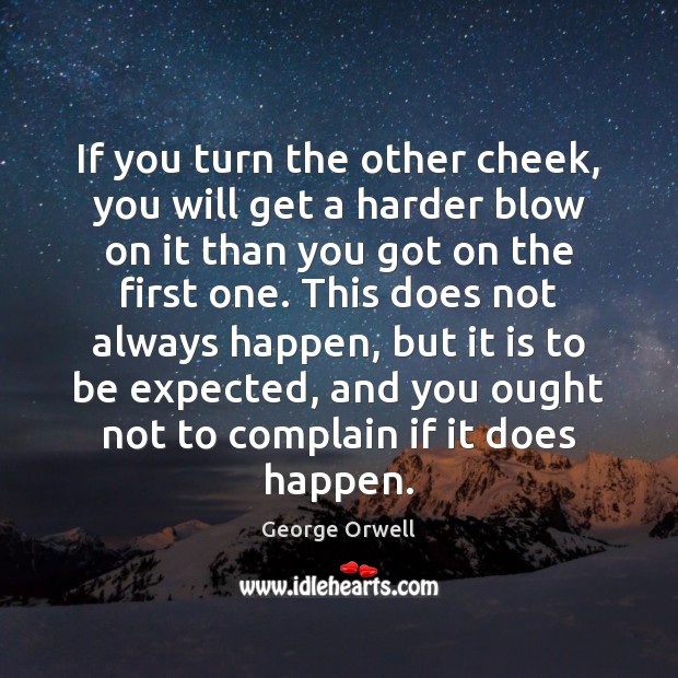 If you turn the other cheek, you will get a harder blow Complain Quotes Image