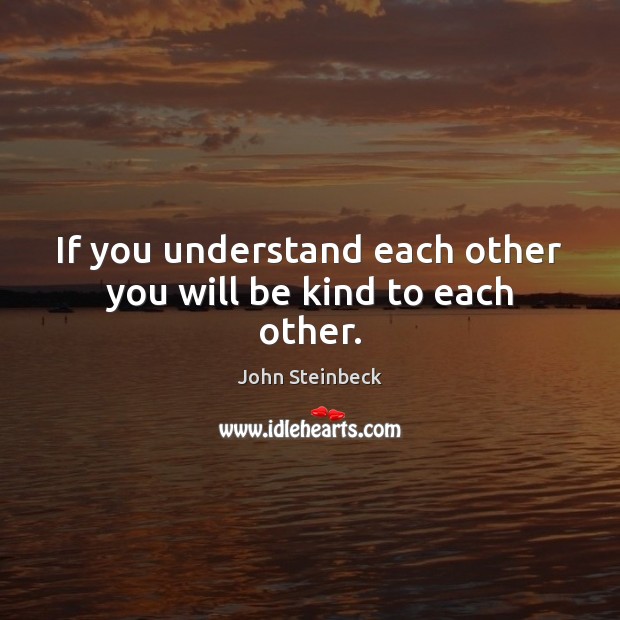 If you understand each other you will be kind to each other. Image