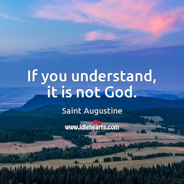 If you understand, it is not God. Saint Augustine Picture Quote