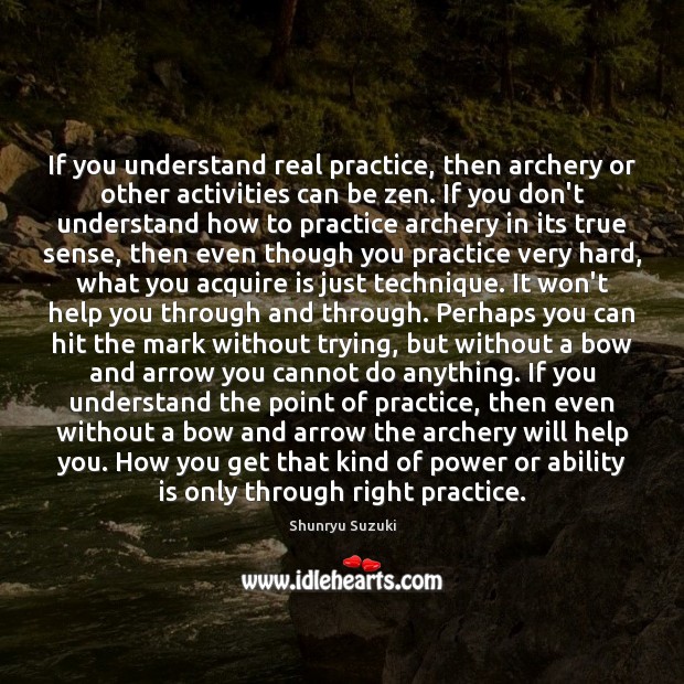 If you understand real practice, then archery or other activities can be Shunryu Suzuki Picture Quote
