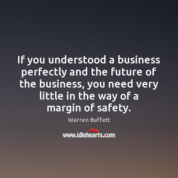 If you understood a business perfectly and the future of the business, Warren Buffett Picture Quote