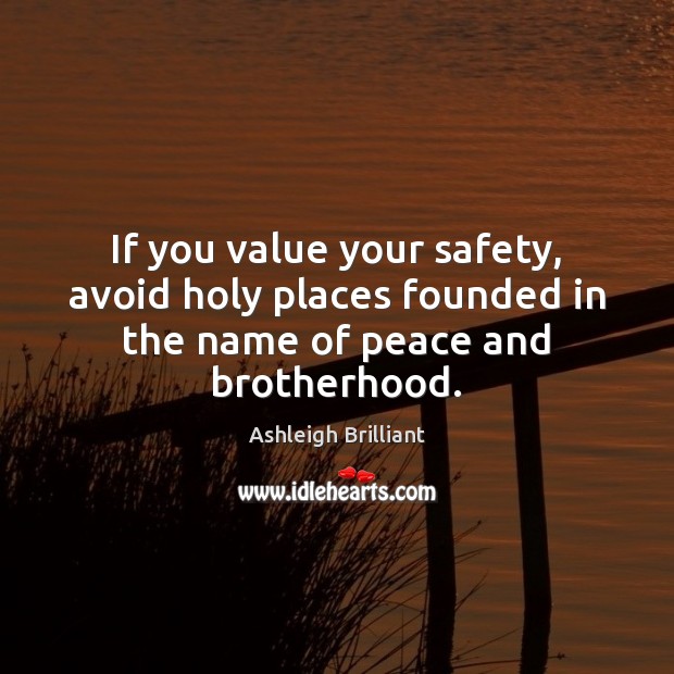 If you value your safety, avoid holy places founded in the name of peace and brotherhood. Image
