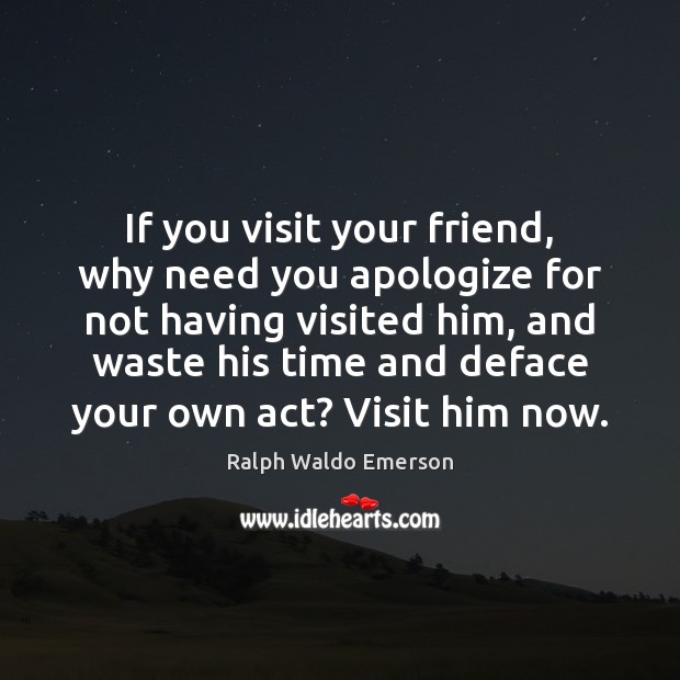 If you visit your friend, why need you apologize for not having Image