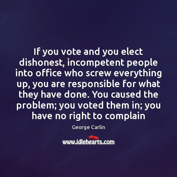 If you vote and you elect dishonest, incompetent people into office who Complain Quotes Image